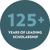 125+ YEARS OF LEADING SCHOLARSHIP