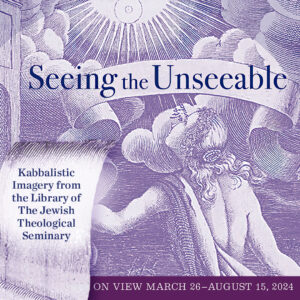 New Library Exhibition: Seeing the Unseeable: Kabbalistic Imagery from the Library of the Jewish Theological Seminary